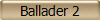 Ballader 2