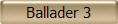 Ballader 3